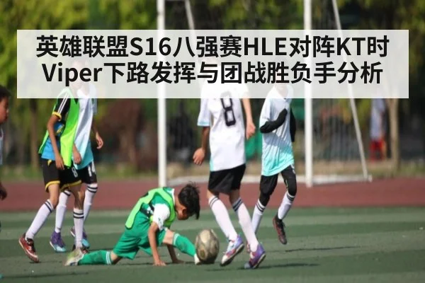 英雄联盟S16八强赛HLE对阵KT时Viper下路发挥与团战胜负手分析
